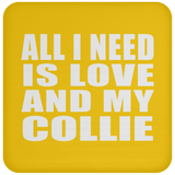 All I Need Is Love And My Collie - Drink Coaster