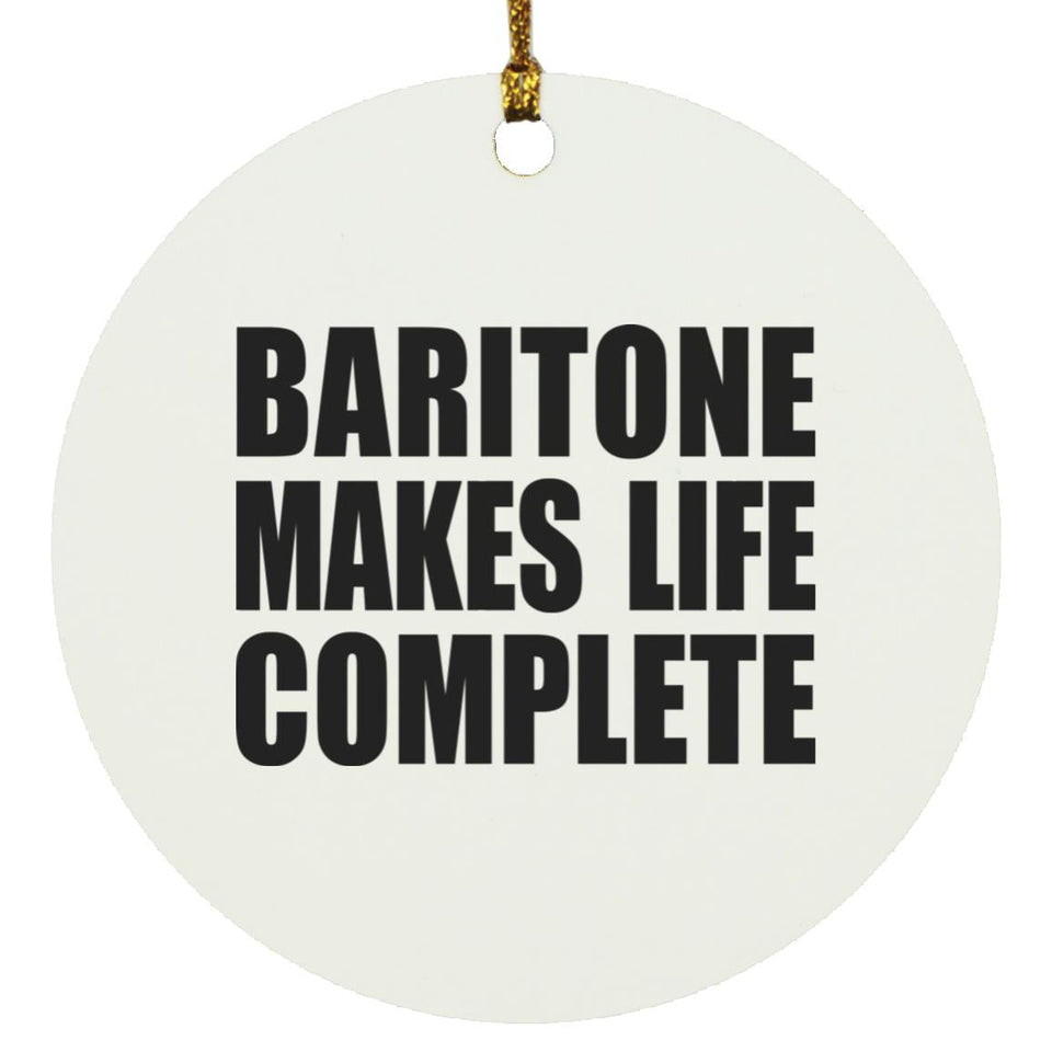 Baritone Makes Life Complete - Circle Ornament