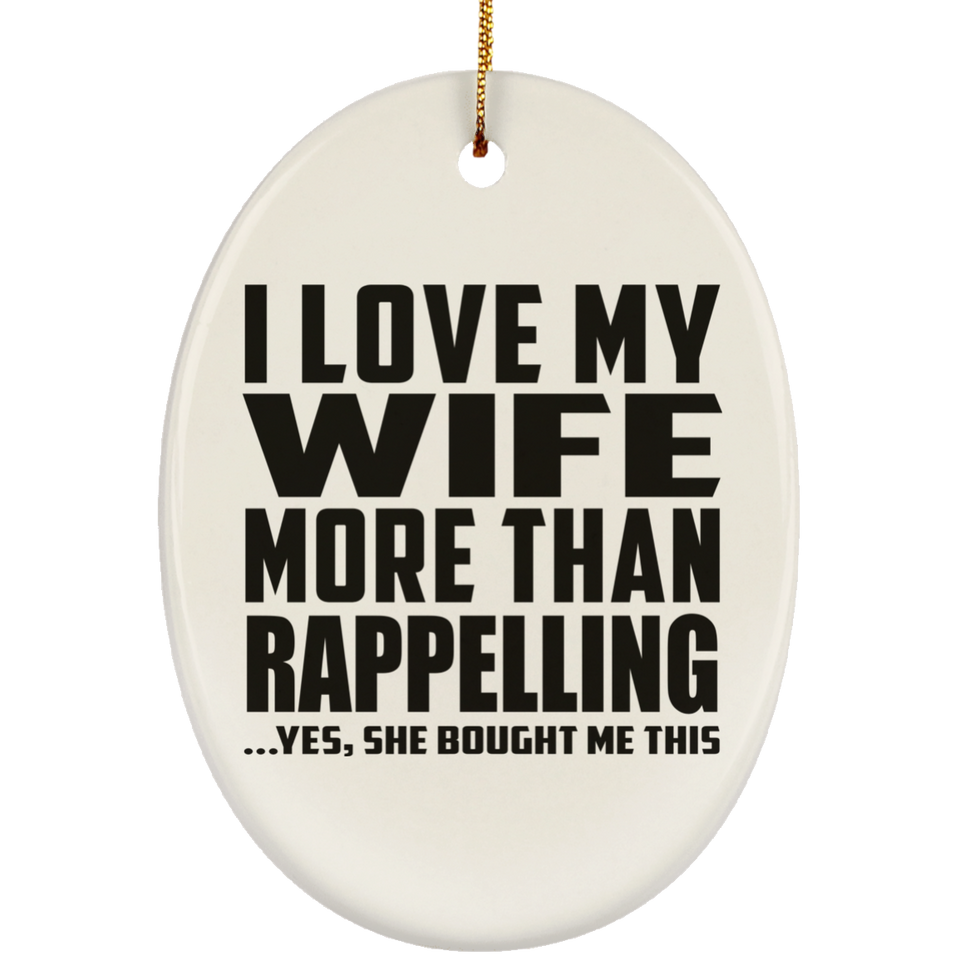 I Love My Wife More Than Rappelling - Oval Ornament