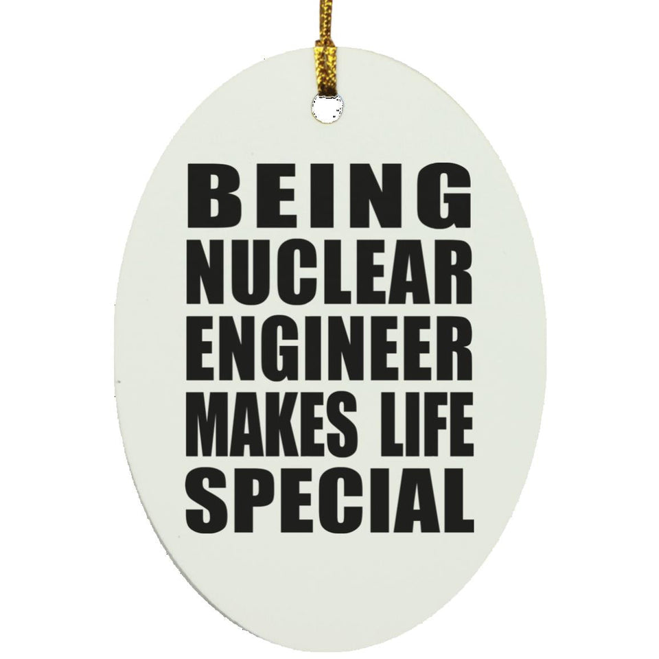 Being Nuclear Engineer Makes Life Special - Oval Ornament