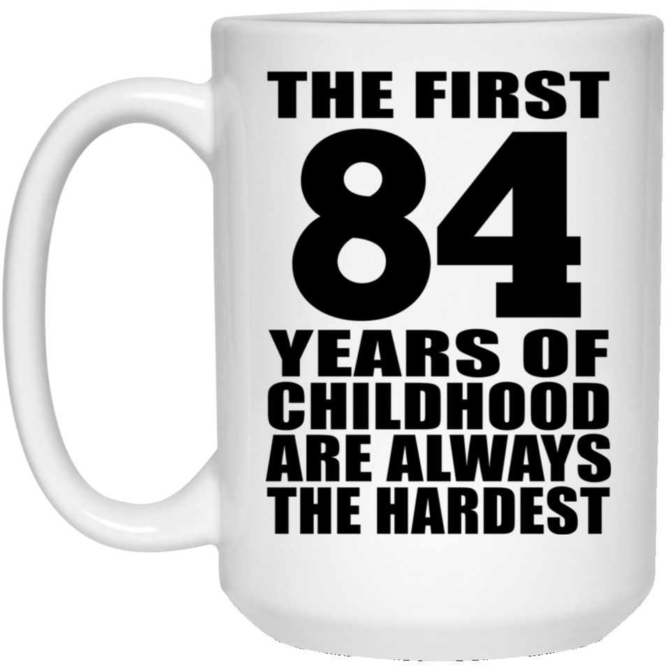 84th Birthday First 84 Years of Childhood Are The Hardest - 15oz Coffee Mug