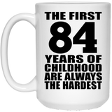 84th Birthday First 84 Years of Childhood Are The Hardest - 15oz Coffee Mug