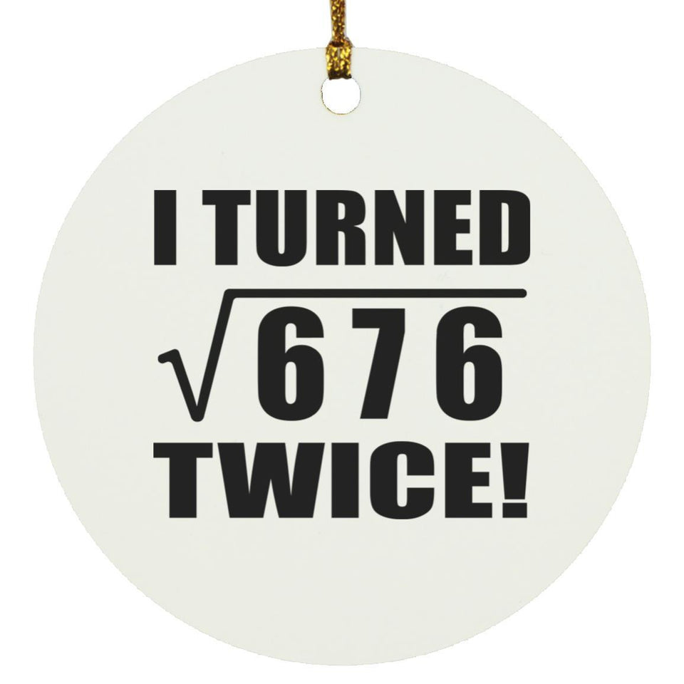52nd Birthday I Turned Square Root of 676 Twice - Circle Ornament
