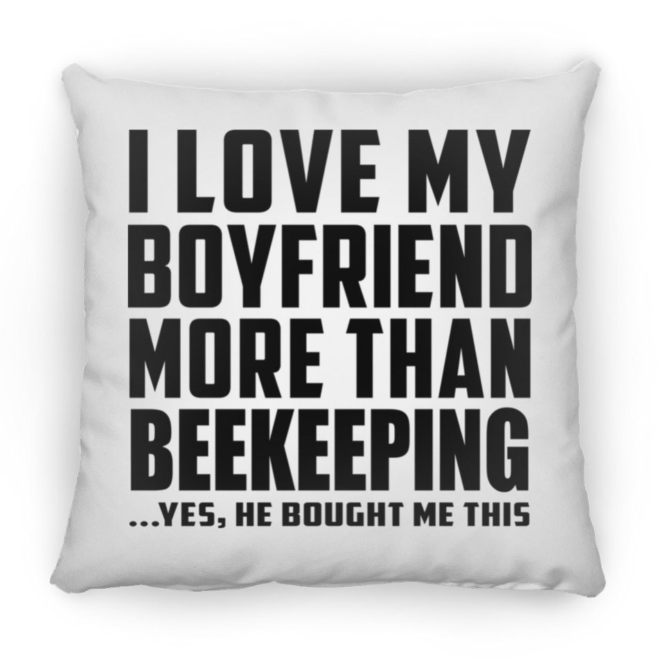 I Love My Boyfriend More Than Beekeeping - Throw Pillow