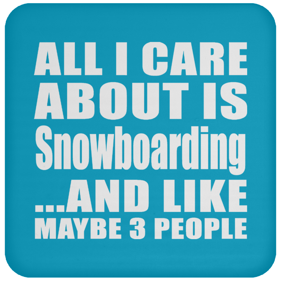 All I Care About Is Snowboarding - Drink Coaster