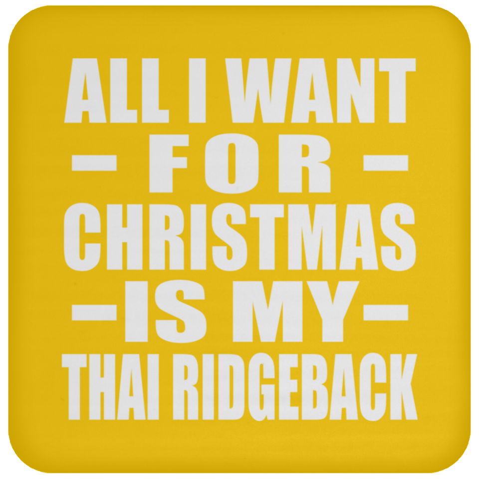 All I Want For Christmas Is My Thai Ridgeback - Coaster