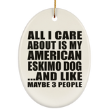 All I Care About Is My American Eskimo Dog - Oval Ornament