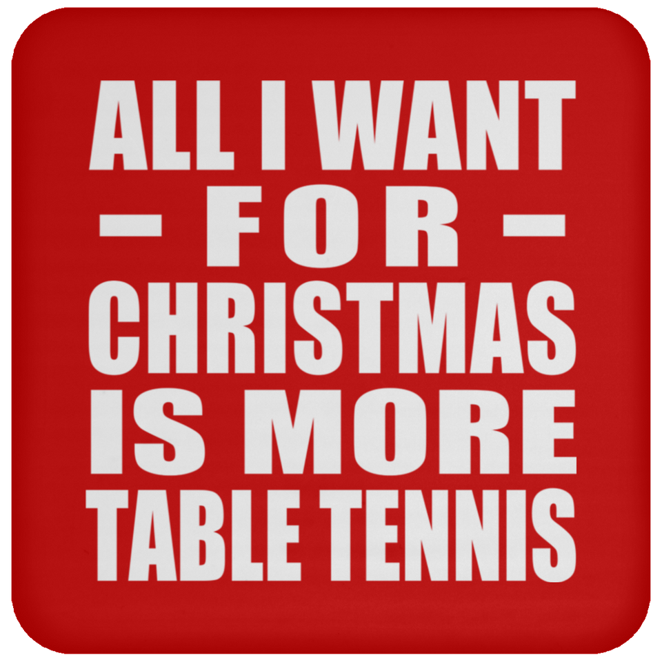 All I Want For Christmas Is More Table Tennis - Coaster