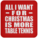 All I Want For Christmas Is More Table Tennis - Coaster