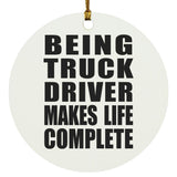 Being Truck Driver Makes Life Complete - Circle Ornament