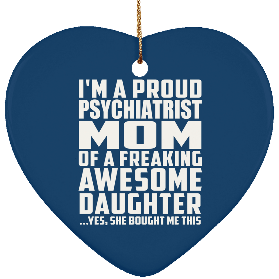 Proud Psychiatrist Mom Of Awesome Daughter - Heart Ornament