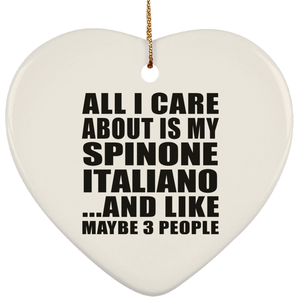 All I Care About Is My Spinone Italiano - Heart Ornament