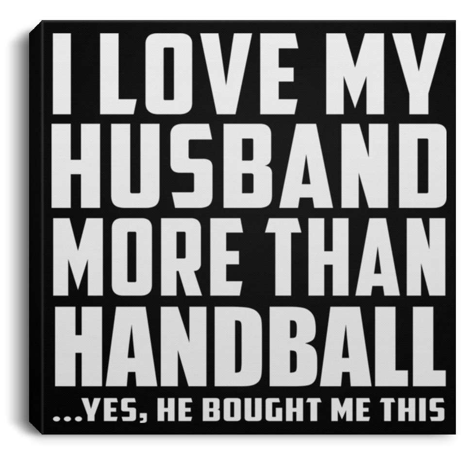 I Love My Husband More Than Handball - Canvas Square