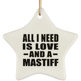 All I Need Is Love And A Mastiff - Star Ornament
