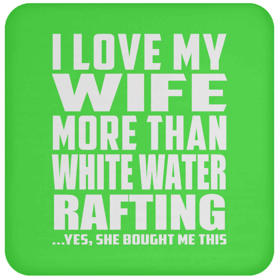 I Love My Wife More Than White Water Rafting - Drink Coaster