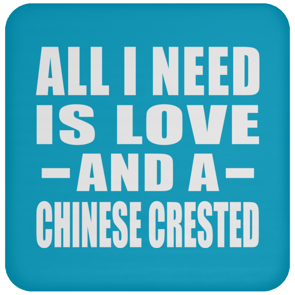 All I Need Is Love And A Chinese Crested - Drink Coaster