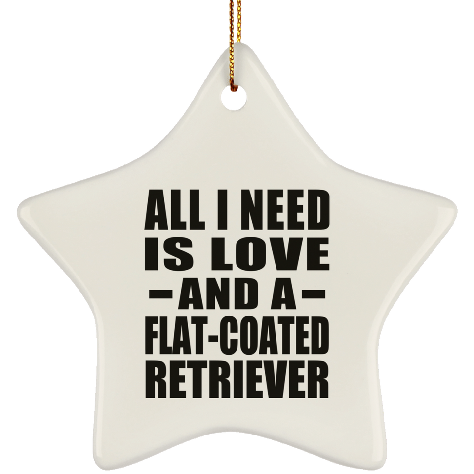 All I Need Is Love And A Flat-Coated Retriever - Star Ornament
