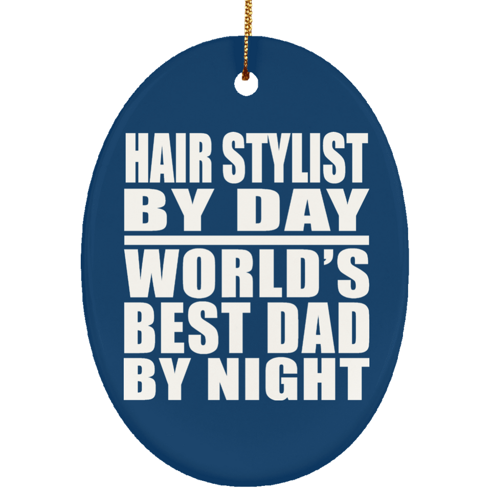 Hair Stylist By Day World's Best Dad By Night - Oval Ornament