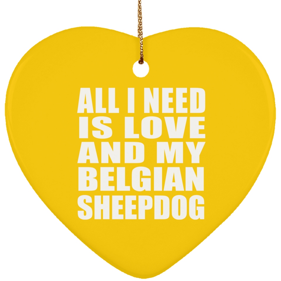 All I Need Is Love And My Belgian Sheepdog - Heart Ornament
