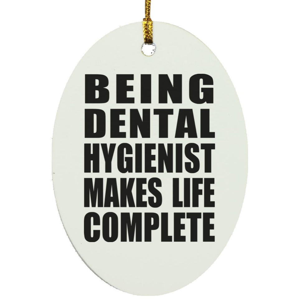 Being Dental Hygienist Makes Life Complete - Oval Ornament