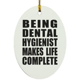 Being Dental Hygienist Makes Life Complete - Oval Ornament