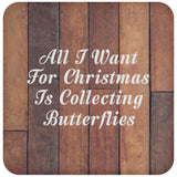 All I Want For Christmas Is Collecting Butterflies - Drink Coaster E