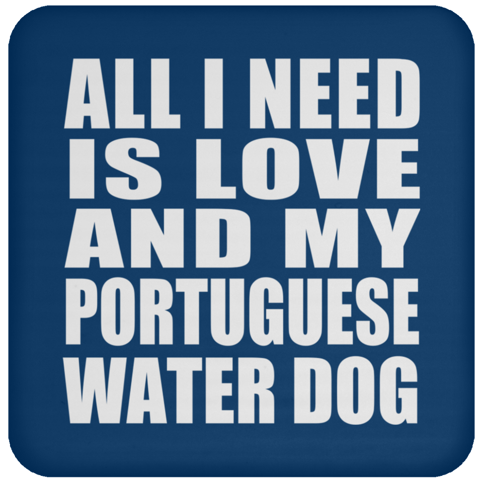 All I Need Is Love And My Portuguese Water Dog - Drink Coaster