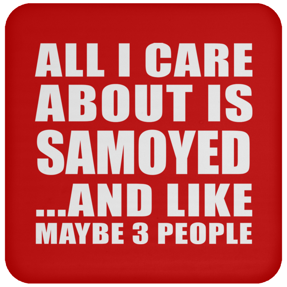 All I Care About Is Samoyed - Drink Coaster