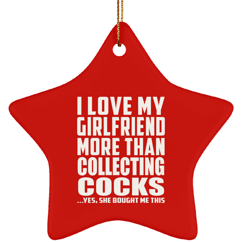 I Love My Girlfriend More Than Collecting Cocks - Star Ornament