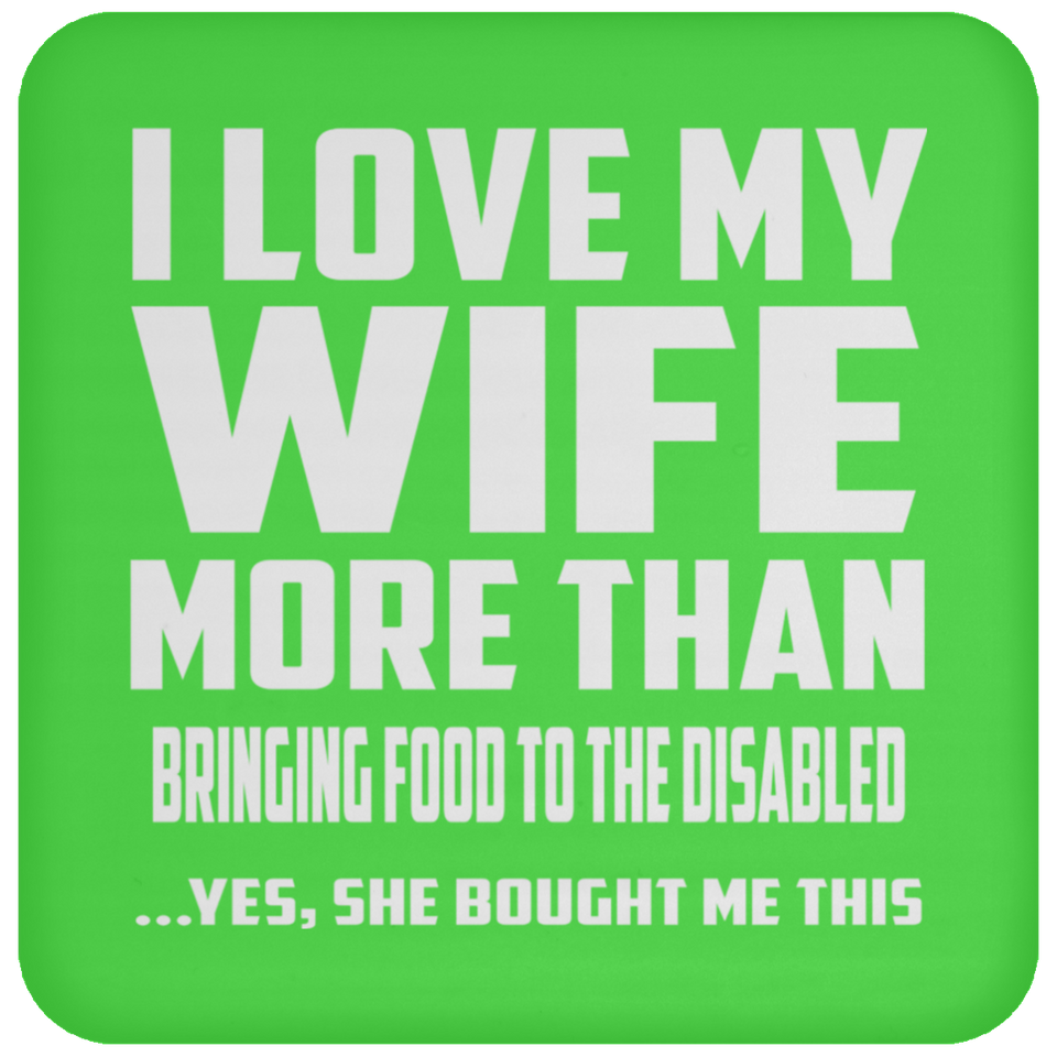 I Love My Wife More Than Bringing Food To The Disabled - Drink Coaster