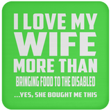 I Love My Wife More Than Bringing Food To The Disabled - Drink Coaster