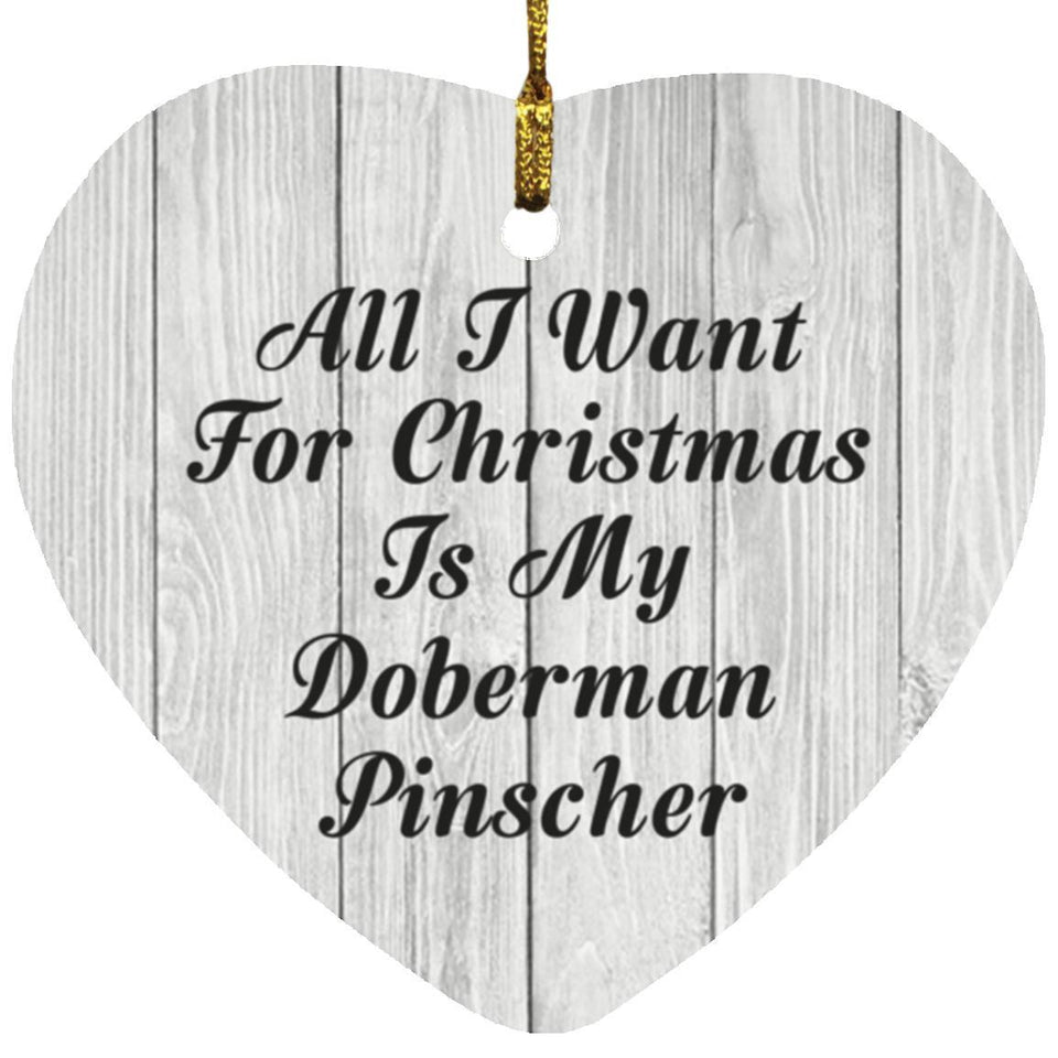 All I Want For Christmas Is My Doberman Pinscher - Heart Ornament F