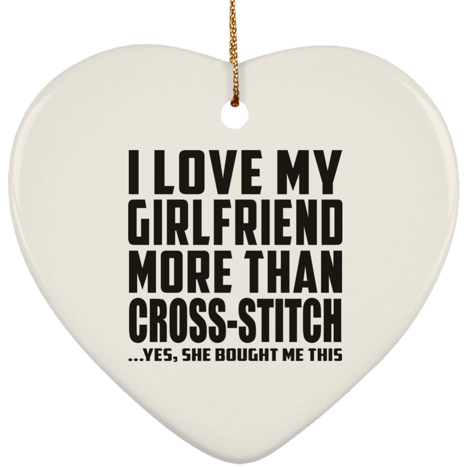 I Love My Girlfriend More Than Cross-Stitch - Heart Ornament