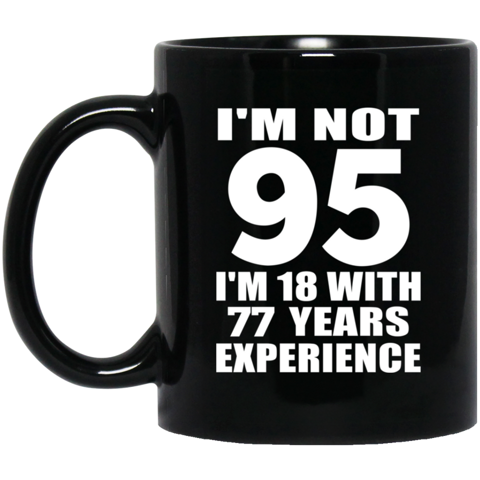 95th Birthday I'm Not 95 I'm 18 With 77 Years Experience - 11oz Coffee Mug Black