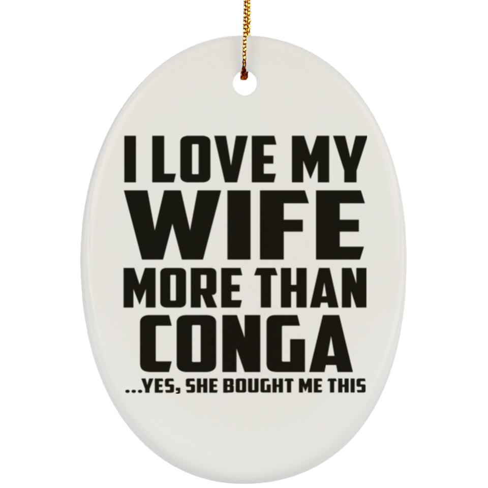 I Love My Wife More Than Conga - Oval Ornament