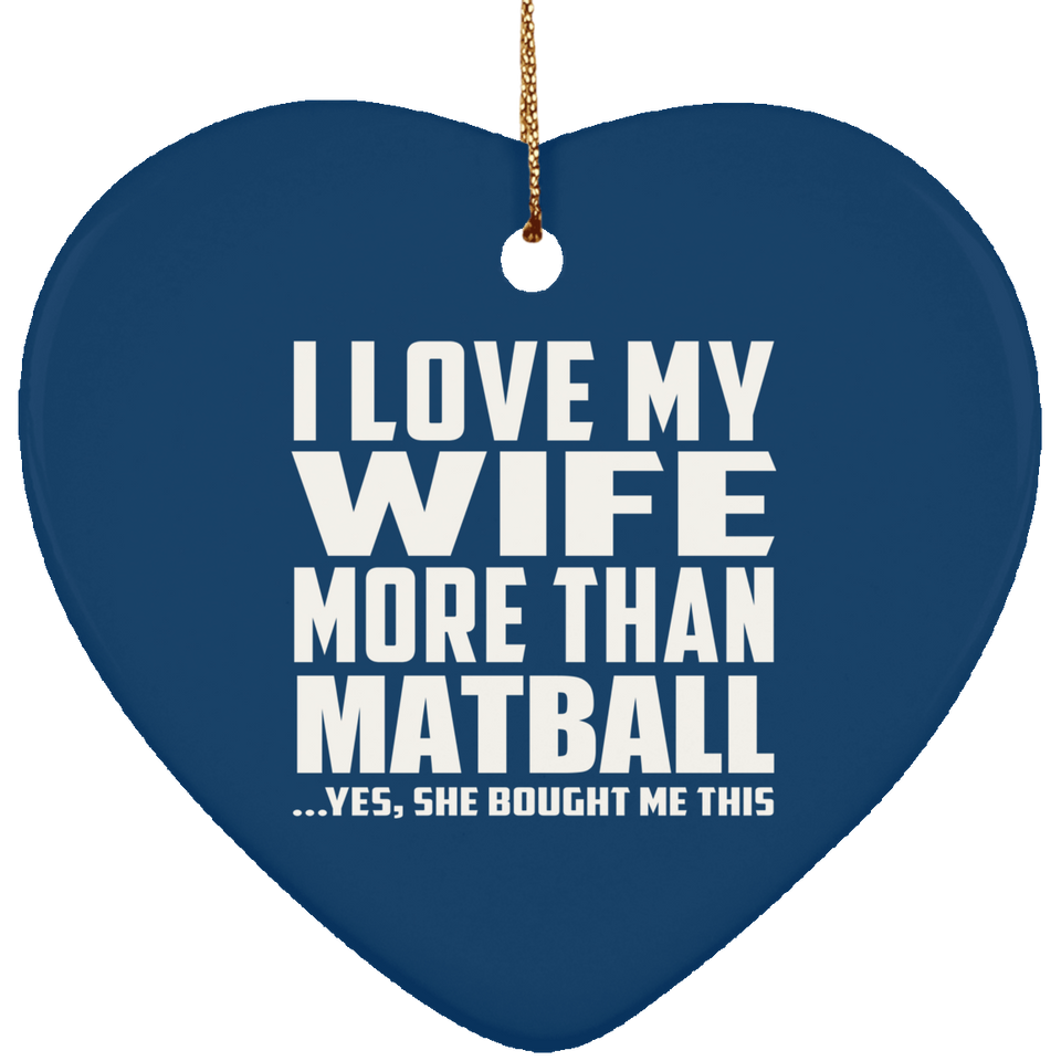 I Love My Wife More Than Matball - Heart Ornament