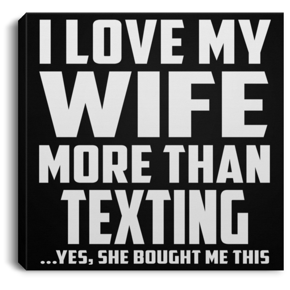 I Love My Wife More Than Texting - Canvas Square