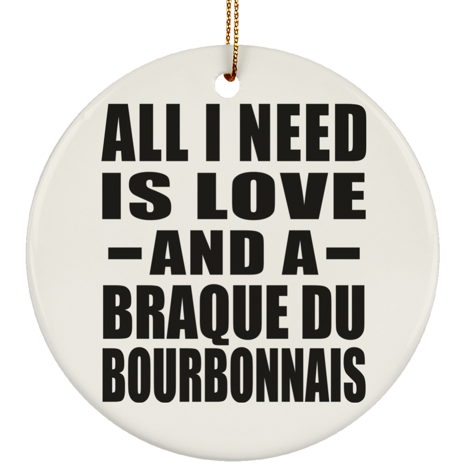 All I Need Is Love And A Braque Du Bourbonnais - Circle Ornament