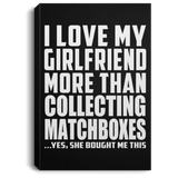 I Love My Girlfriend More Than Collecting Matchboxes - Canvas Portrait