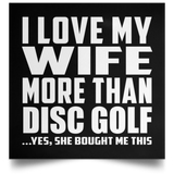 I Love My Wife More Than Disc Golf - Poster Square