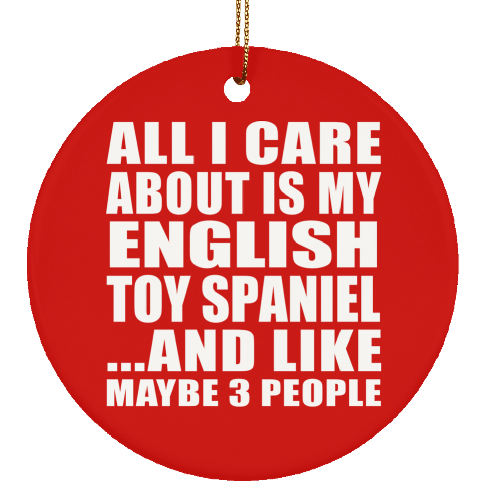 All I Care About Is My English Toy Spaniel - Circle Ornament