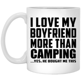 I Love My Boyfriend More Than Camping - 11 Oz Coffee Mug
