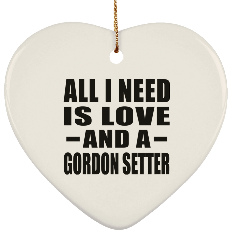 All I Need Is Love And A Gordon Setter - Heart Ornament