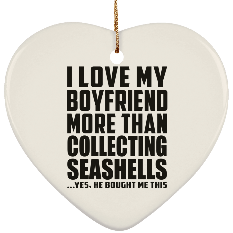 I Love My Boyfriend More Than Collecting Seashells - Heart Ornament