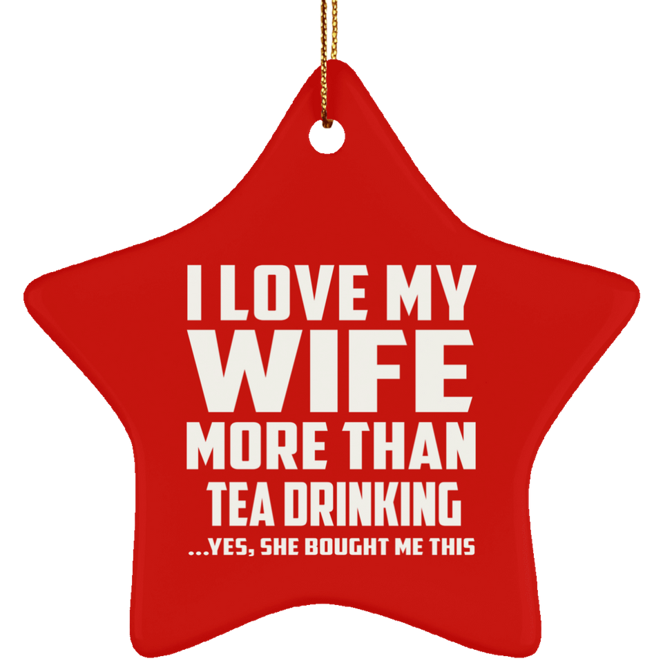 I Love My Wife More Than Tea Drinking - Star Ornament