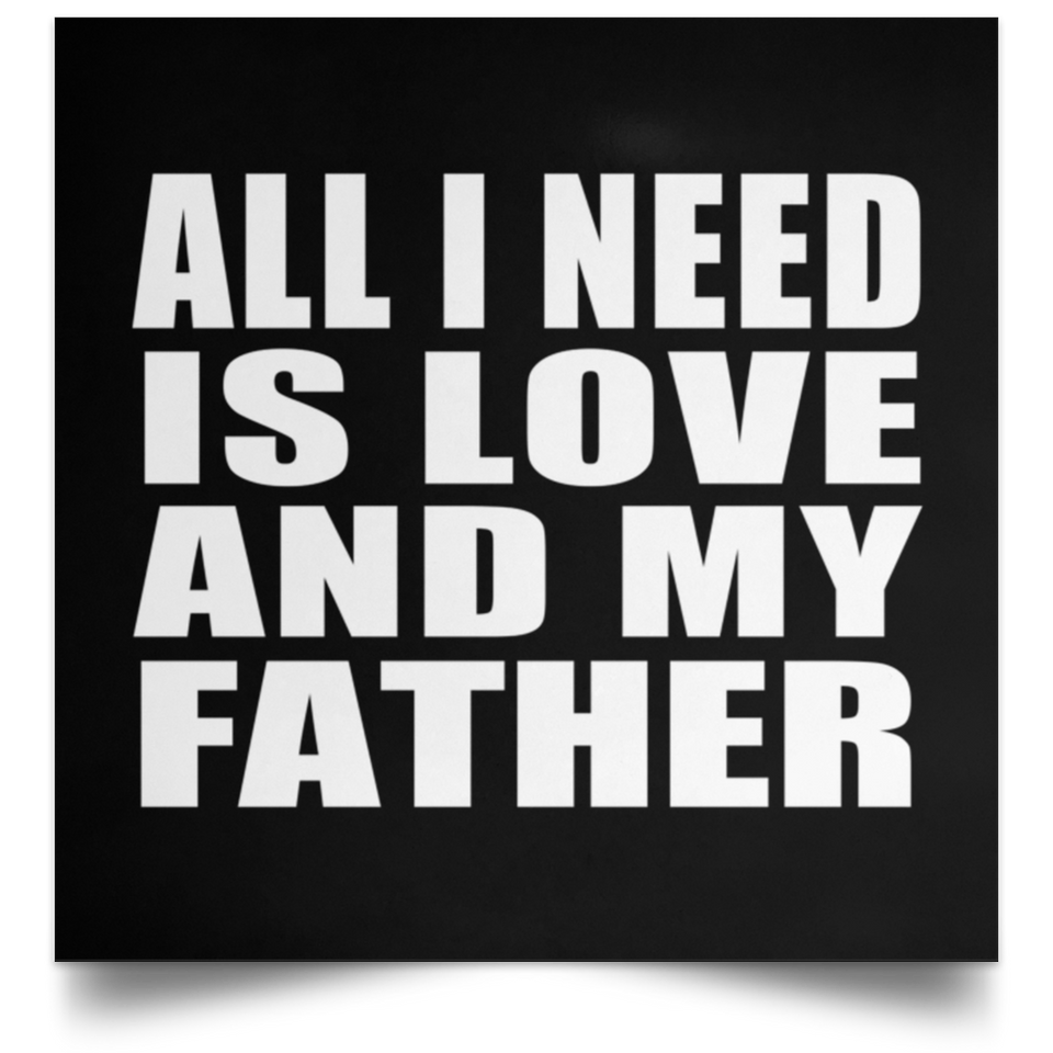 All I Need Is Love And My Father - Poster Square
