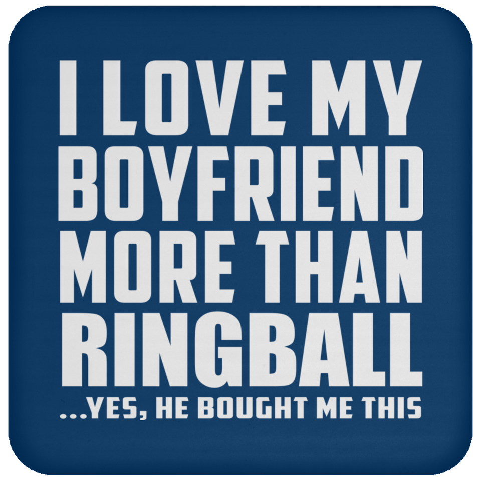 I Love My Boyfriend More Than Ringball - Drink Coaster