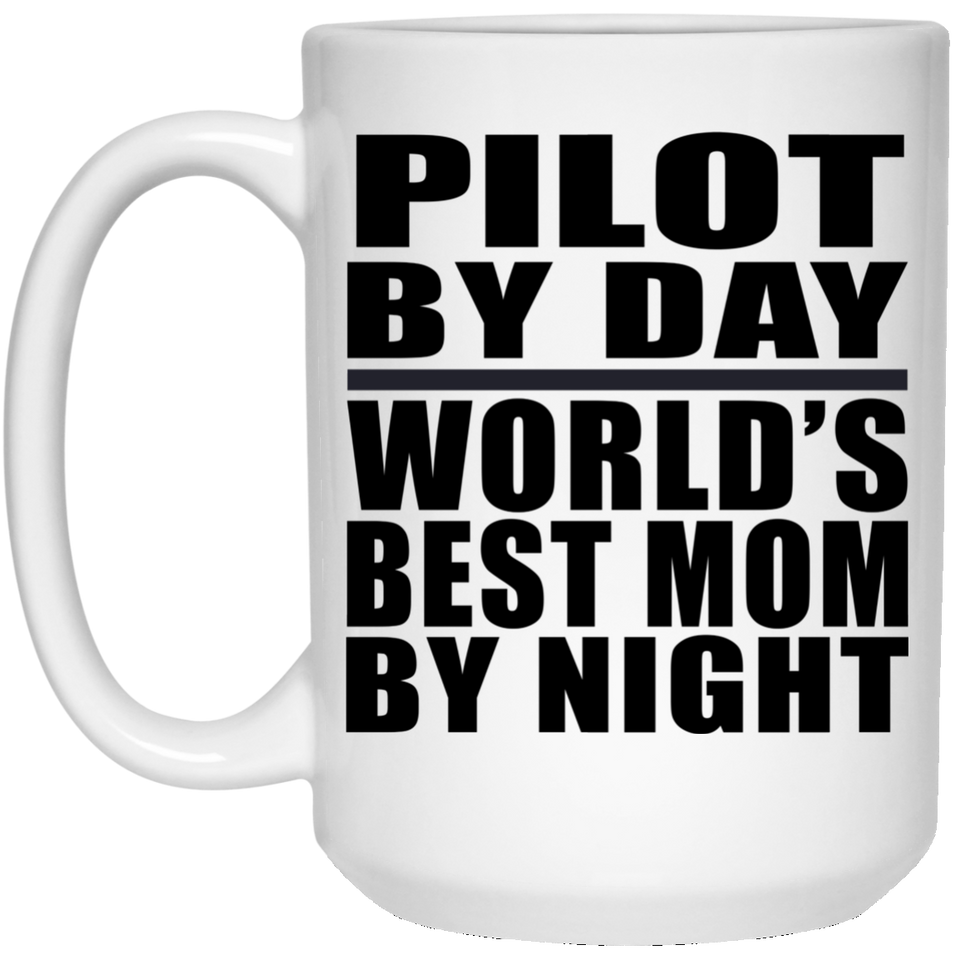 Pilot By Day World's Best Mom By Night - 15 Oz Coffee Mug