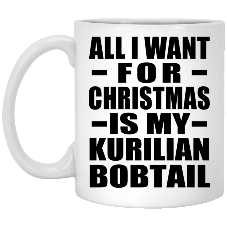 All I Want For Christmas Is My Kurilian Bobtail - 11 Oz Coffee Mug