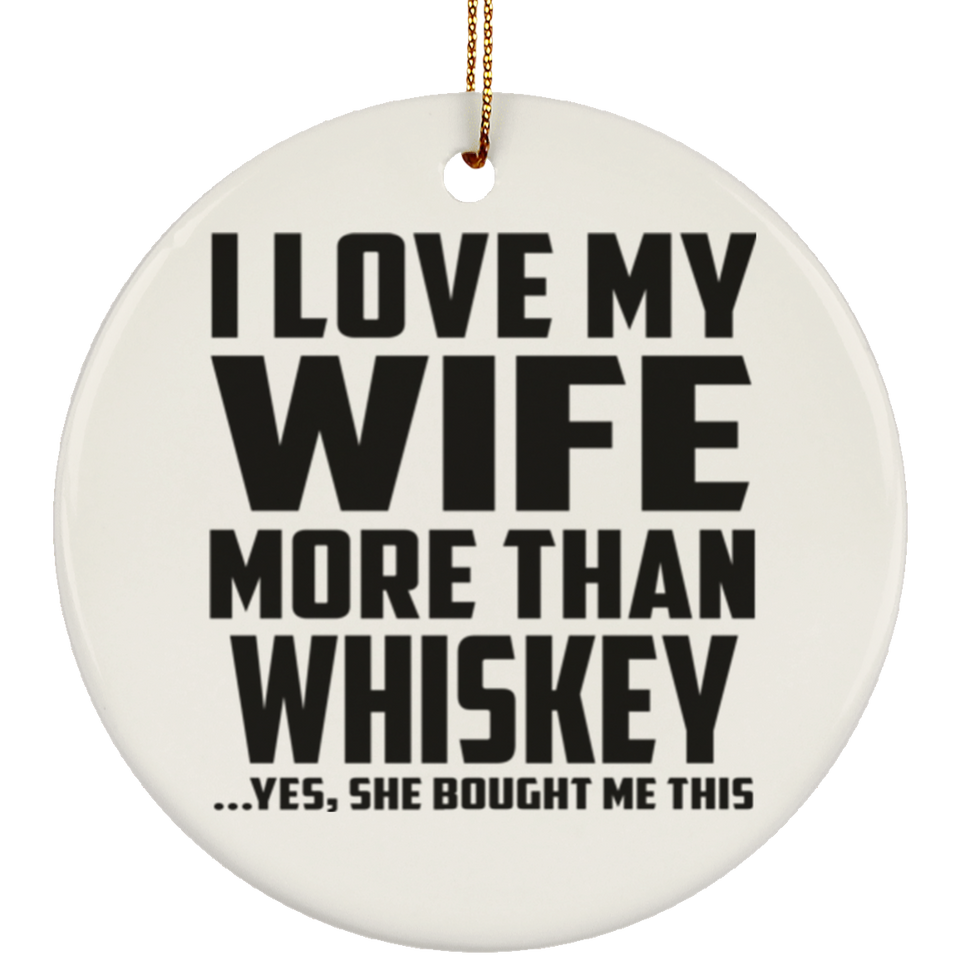 I Love My Wife More Than Whiskey - Circle Ornament